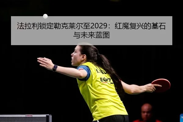 法拉利锁定勒克莱尔至2029：红魔复兴的基石与未来蓝图